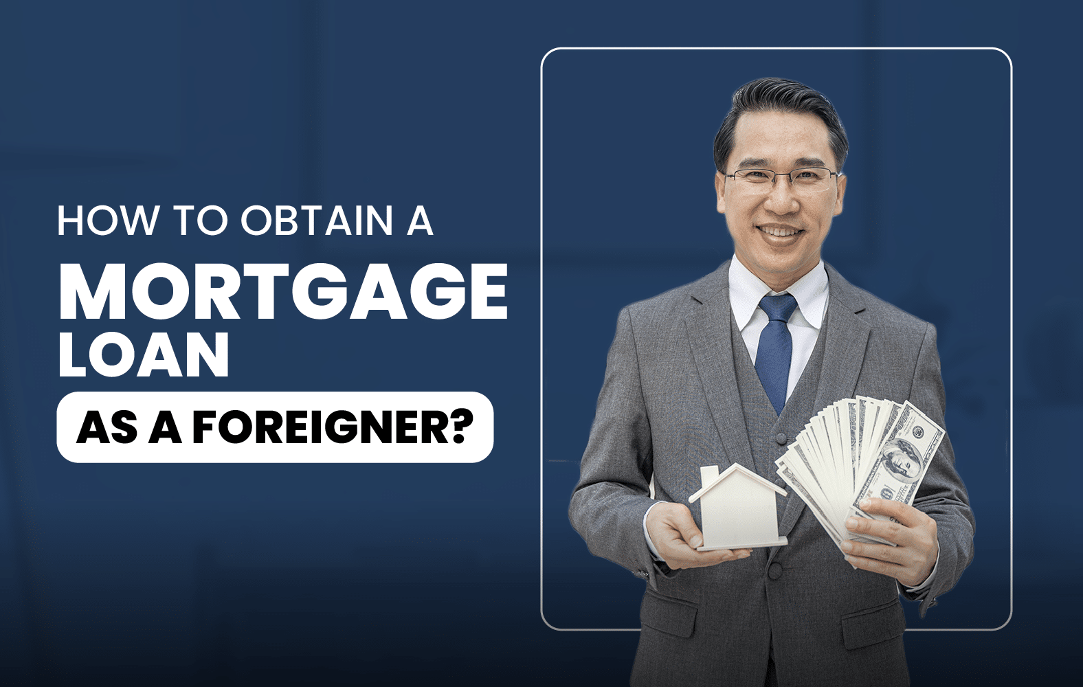 How to Obtain a Mortgage Loan as a Foreigner?