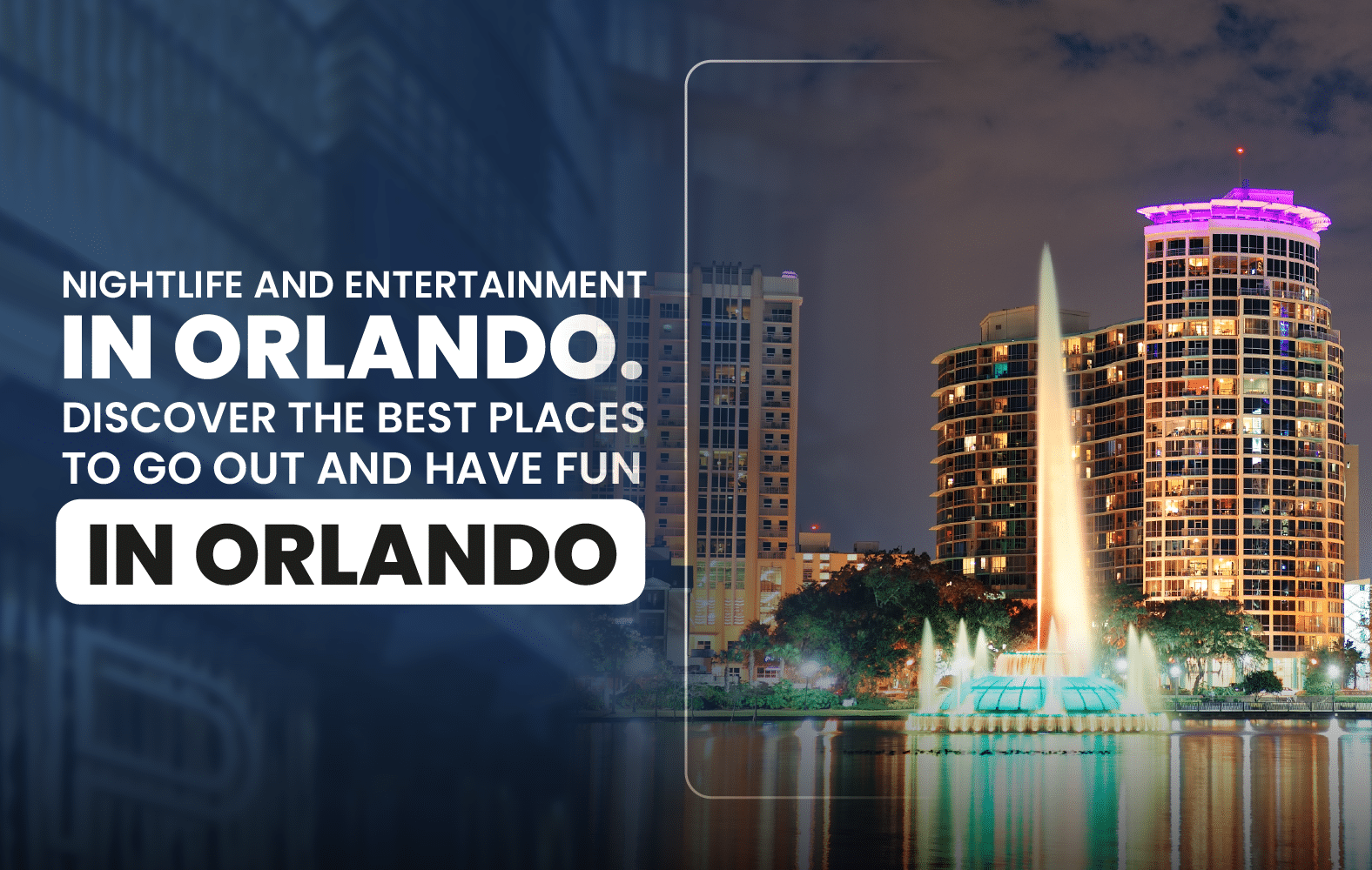 Nightlife and Entertainment in Orlando. Discover the Best Places to Go Out and Have Fun in Orlando.