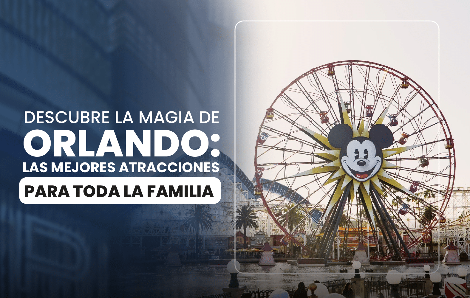 Descubre la magia de Orlando: las mejores atracciones para toda la familia